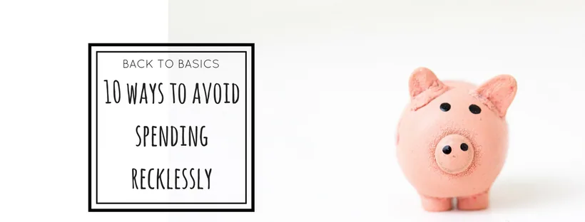 Back to Basics: 10 Ways To Avoid Spending Recklessly